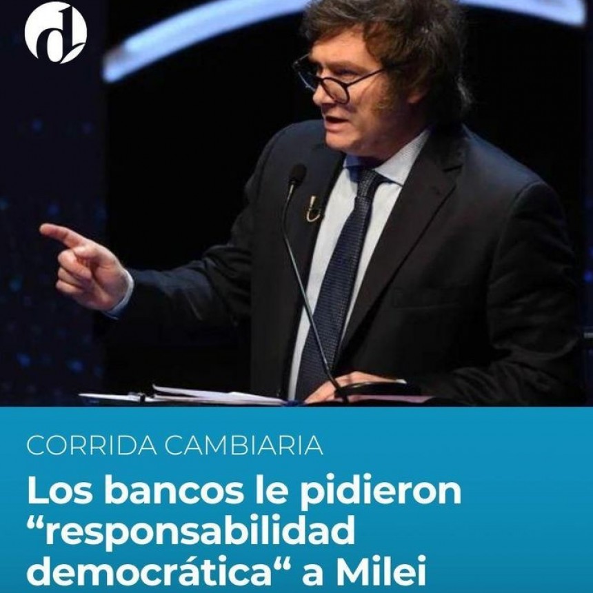 La banca pública y privada rechazó los dichos del libertario que impulsaron la corrida cambiaria